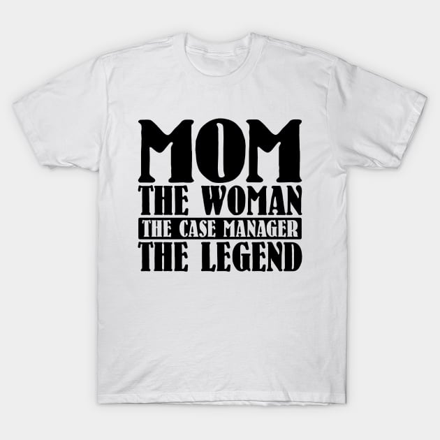 Mom The Woman The Case Manager The Legend T-Shirt by colorsplash